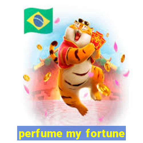 perfume my fortune